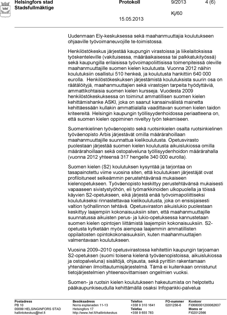 toimenpiteissä oleville maahanmuuttajille suomen kielen koulutusta. Vuonna 2012 näihin koulutuksiin osallistui 510 henkeä, ja koulutusta hankittiin 640 000 eurolla.