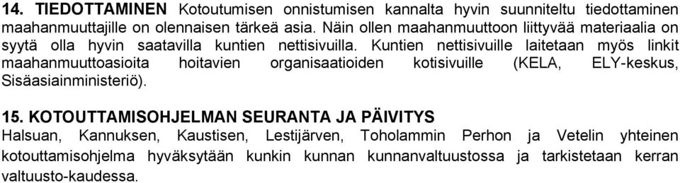 Kuntien nettisivuille laitetaan myös linkit maahanmuuttoasioita hoitavien organisaatioiden kotisivuille (KELA, ELY-keskus, Sisäasiainministeriö). 15.