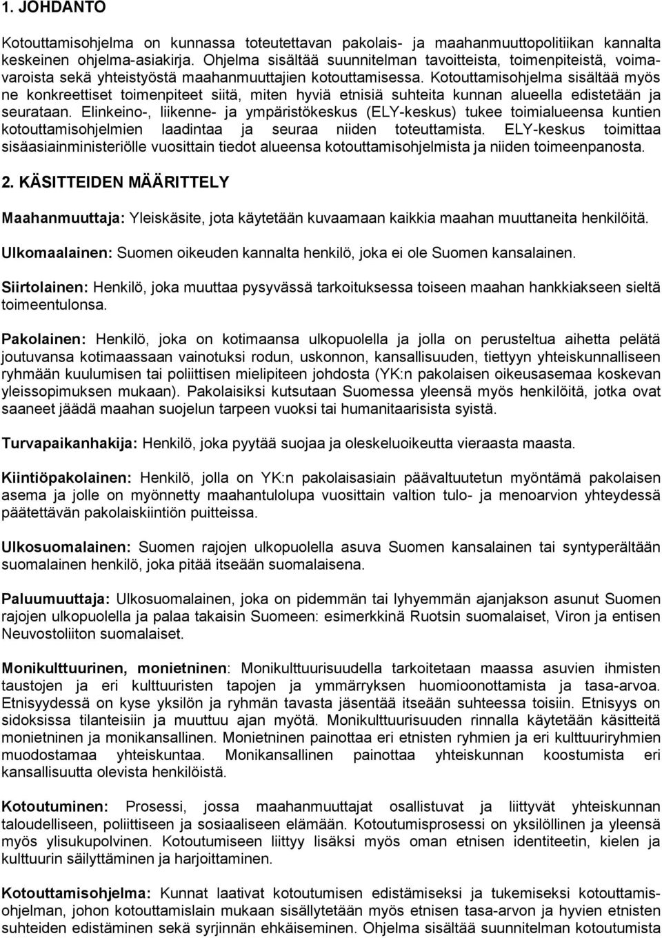 Kotouttamisohjelma sisältää myös ne konkreettiset toimenpiteet siitä, miten hyviä etnisiä suhteita kunnan alueella edistetään ja seurataan.