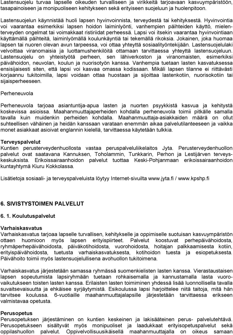 Hyvinvointia voi vaarantaa esimerkiksi lapsen hoidon laiminlyönti, vanhempien päihteiden käyttö, mielenterveyden ongelmat tai voimakkaat ristiriidat perheessä.