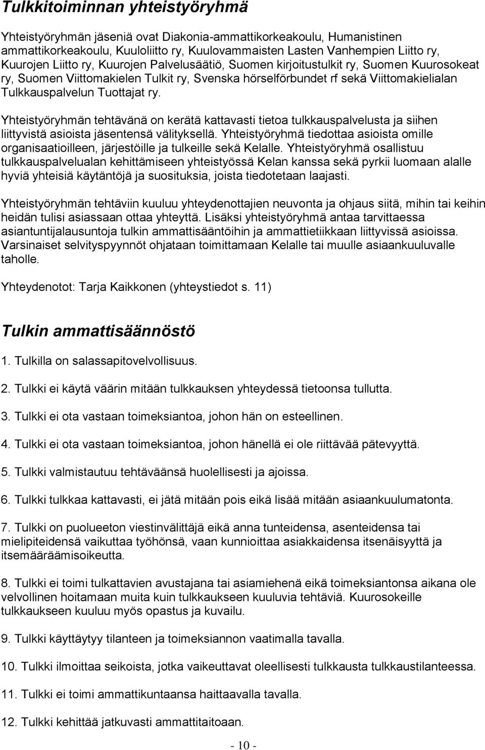 Yhteistyöryhmän tehtävänä on kerätä kattavasti tietoa tulkkauspalvelusta ja siihen liittyvistä asioista jäsentensä välityksellä.