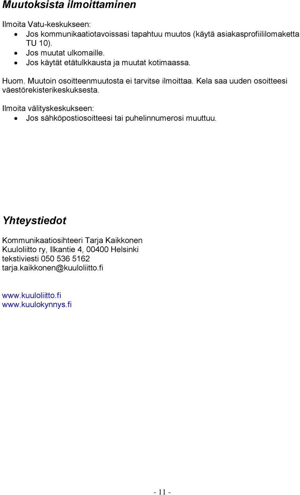 Kela saa uuden osoitteesi väestörekisterikeskuksesta. Ilmoita välityskeskukseen: Jos sähköpostiosoitteesi tai puhelinnumerosi muuttuu.