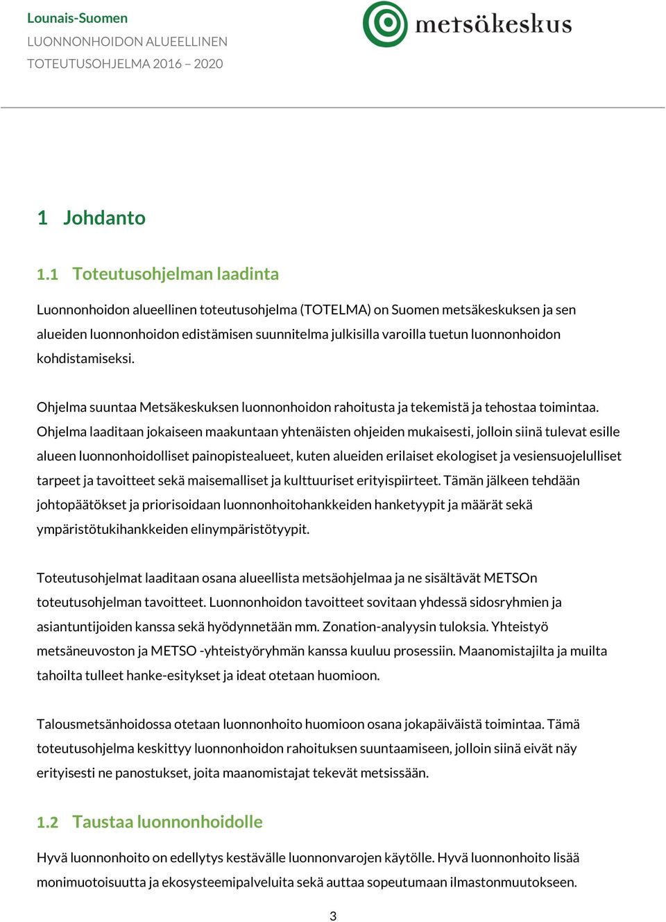 kohdistamiseksi. Ohjelma suuntaa Metsäkeskuksen luonnonhoidon rahoitusta ja tekemistä ja tehostaa toimintaa.