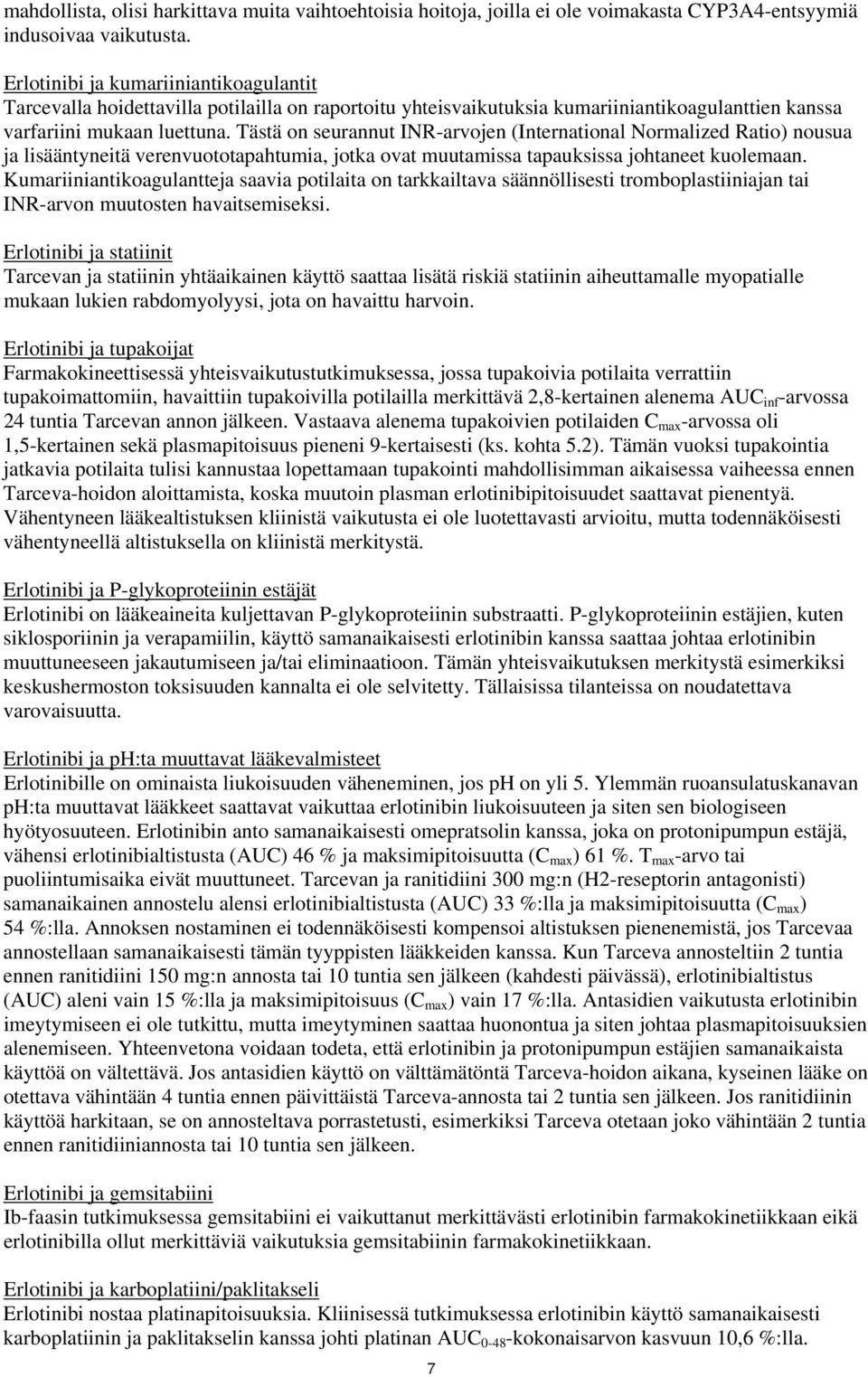 Tästä on seurannut INR-arvojen (International Normalized Ratio) nousua ja lisääntyneitä verenvuototapahtumia, jotka ovat muutamissa tapauksissa johtaneet kuolemaan.