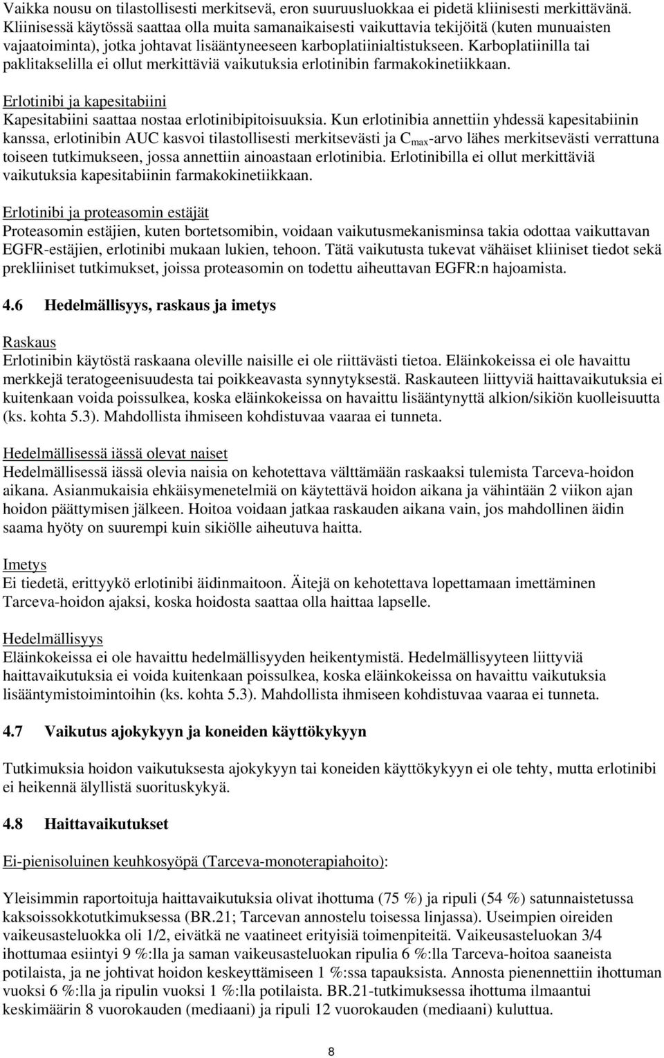 Karboplatiinilla tai paklitakselilla ei ollut merkittäviä vaikutuksia erlotinibin farmakokinetiikkaan. Erlotinibi ja kapesitabiini Kapesitabiini saattaa nostaa erlotinibipitoisuuksia.
