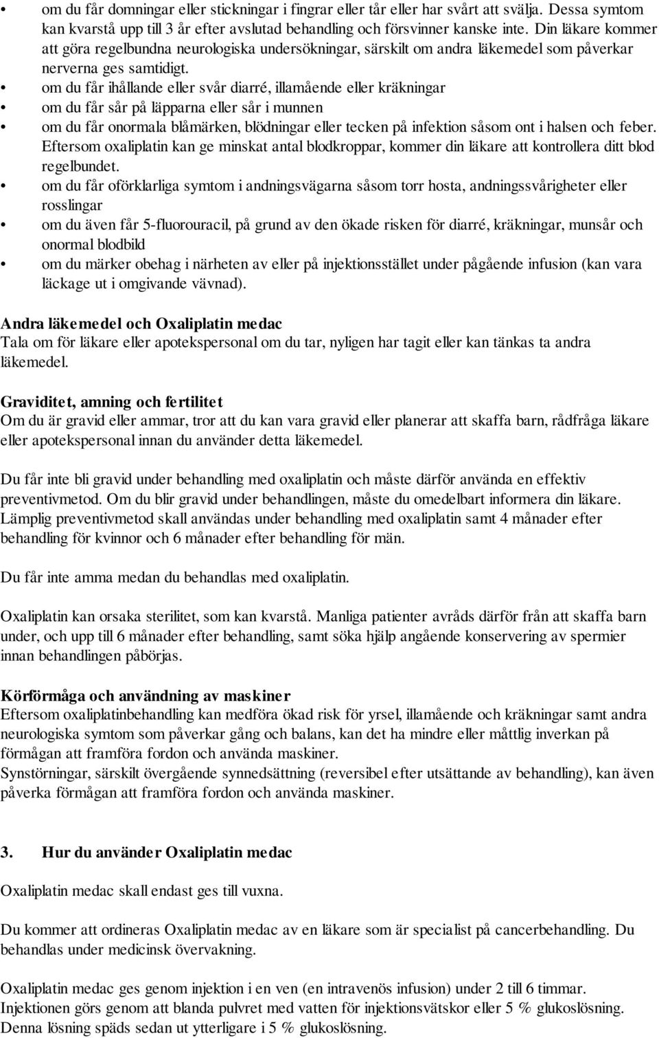 om du får ihållande eller svår diarré, illamående eller kräkningar om du får sår på läpparna eller sår i munnen om du får onormala blåmärken, blödningar eller tecken på infektion såsom ont i halsen