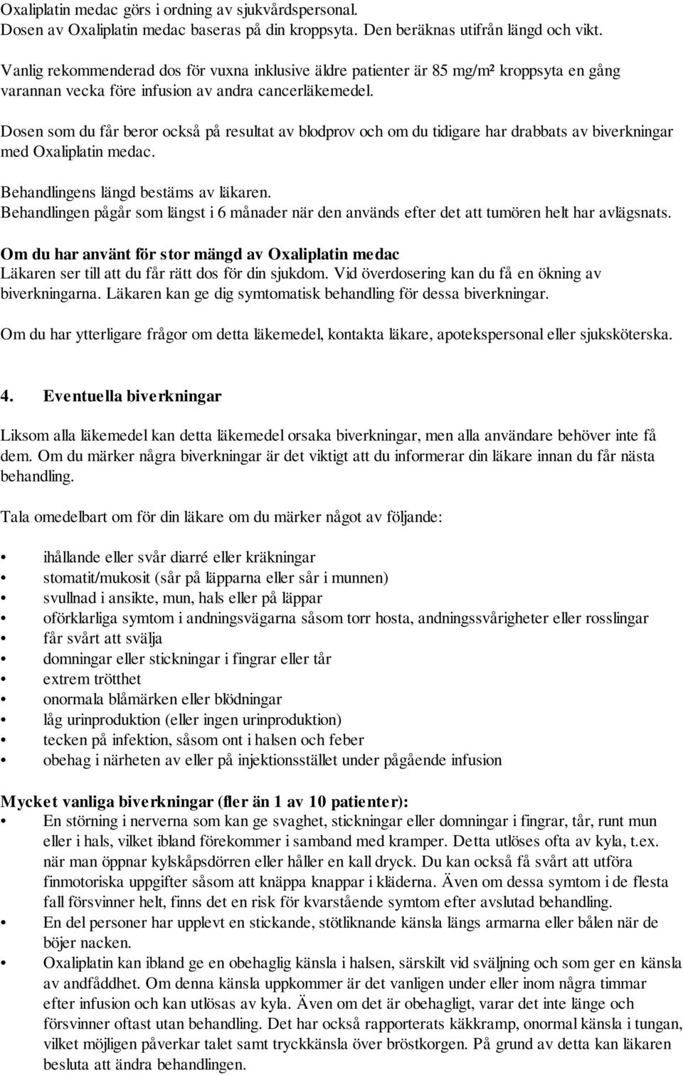 Dosen som du får beror också på resultat av blodprov och om du tidigare har drabbats av biverkningar med Oxaliplatin medac. Behandlingens längd bestäms av läkaren.