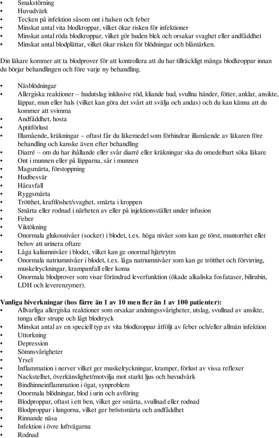 Din läkare kommer att ta blodprover för att kontrollera att du har tillräckligt många blodkroppar innan du börjar behandlingen och före varje ny behandling.