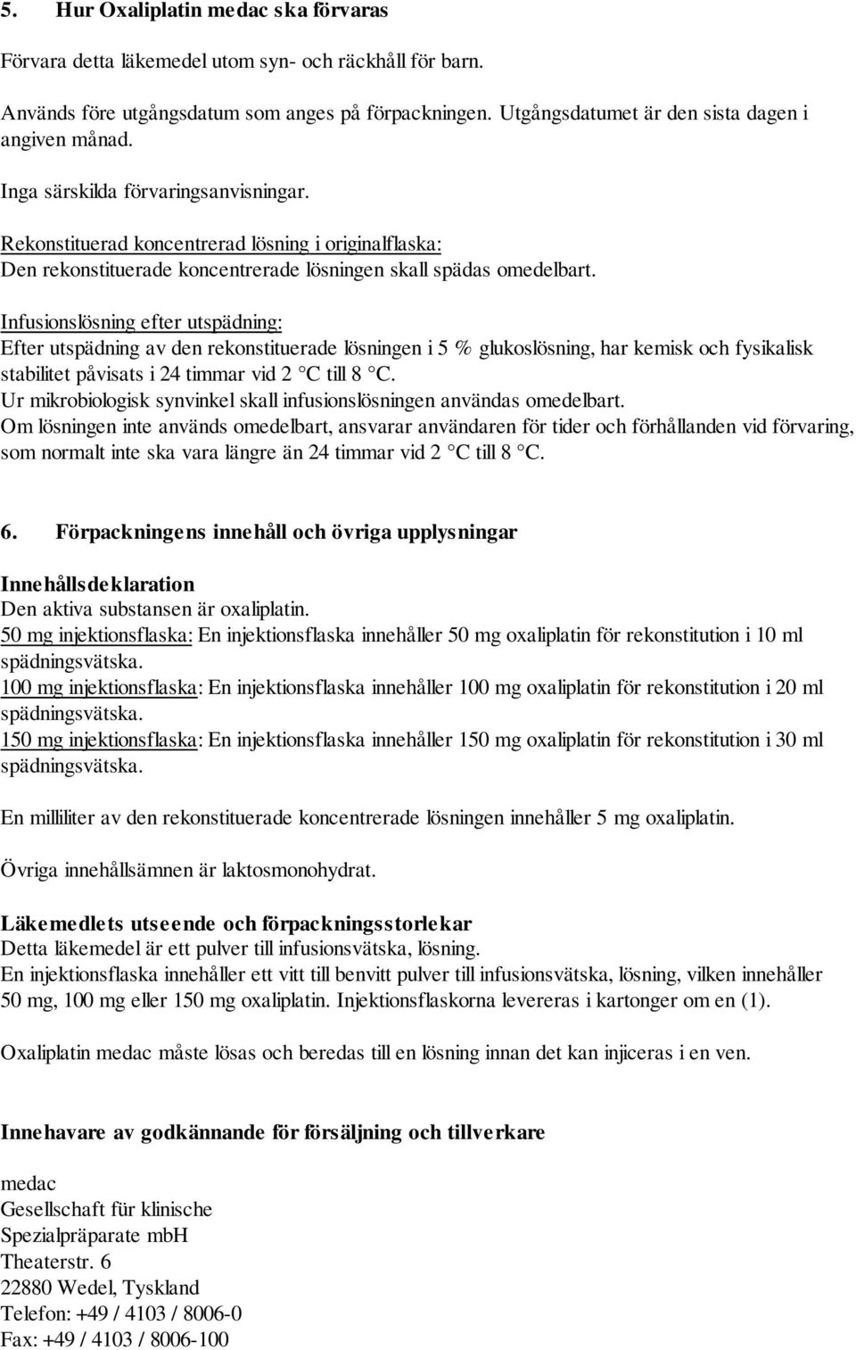 Infusionslösning efter utspädning: Efter utspädning av den rekonstituerade lösningen i 5 % glukoslösning, har kemisk och fysikalisk stabilitet påvisats i 24 timmar vid 2 C till 8 C.