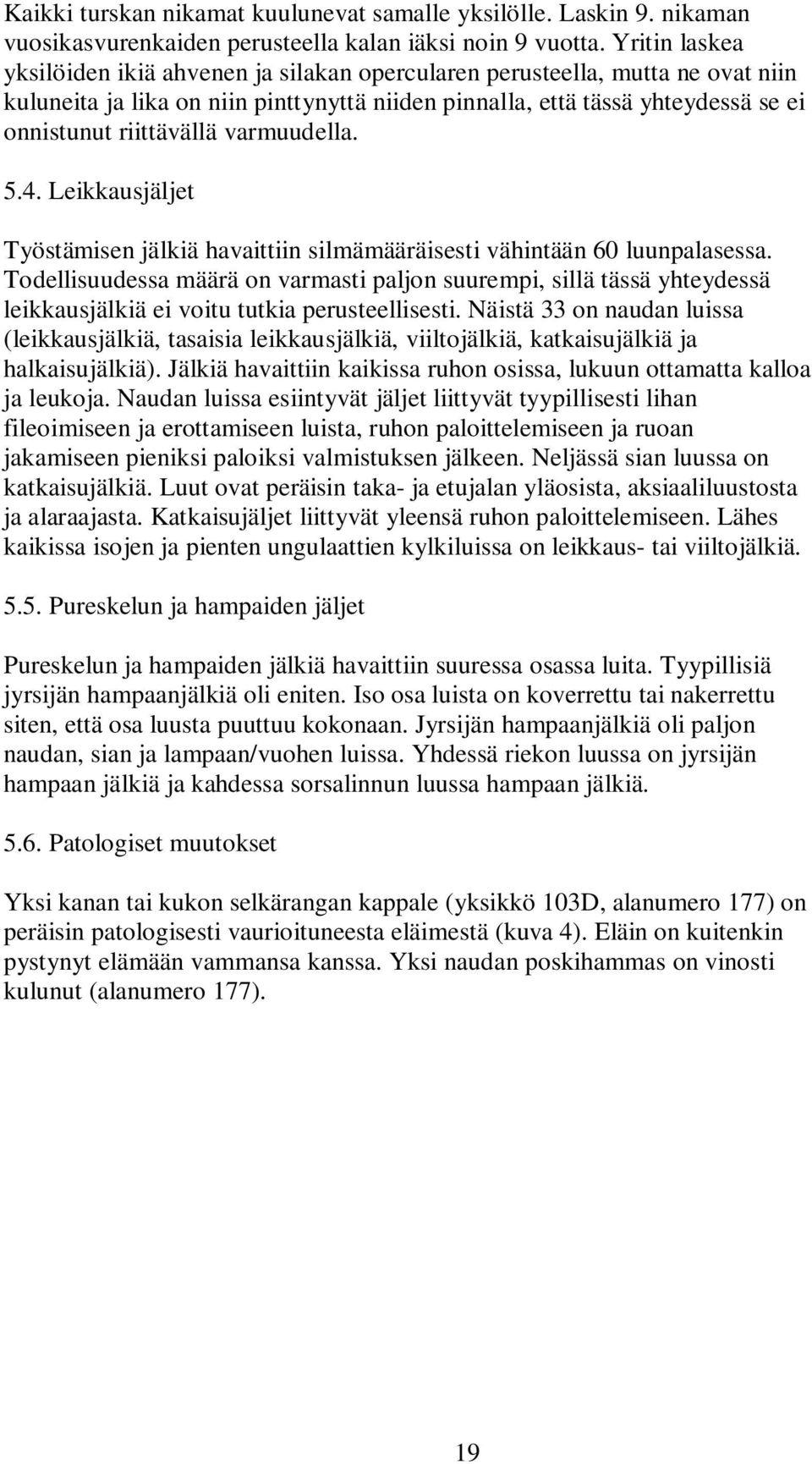 varmuudella. 5.4. Leikkausjäljet Työstämisen jälkiä havaittiin silmämääräisesti vähintään 60 luunpalasessa.