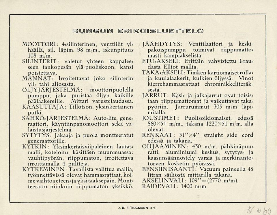 ÖLJYJÄRJESTELMÄ: moottoripuolella pumppu, joka puristaa öljyn kaikille päälaakereille. Mittari varustelaudassa. KAASUTTAJA: Tillotson, yksinkertainen putki.