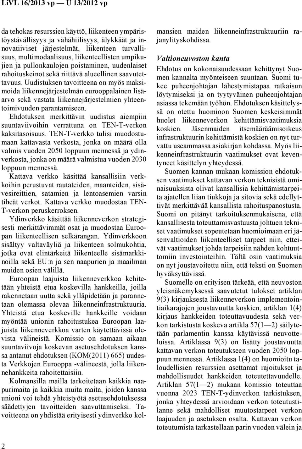 Uudistuksen tavoitteena on myös maksimoida liikennejärjestelmän eurooppalainen lisäarvo sekä vastata liikennejärjestelmien yhteentoimivuuden parantamiseen.