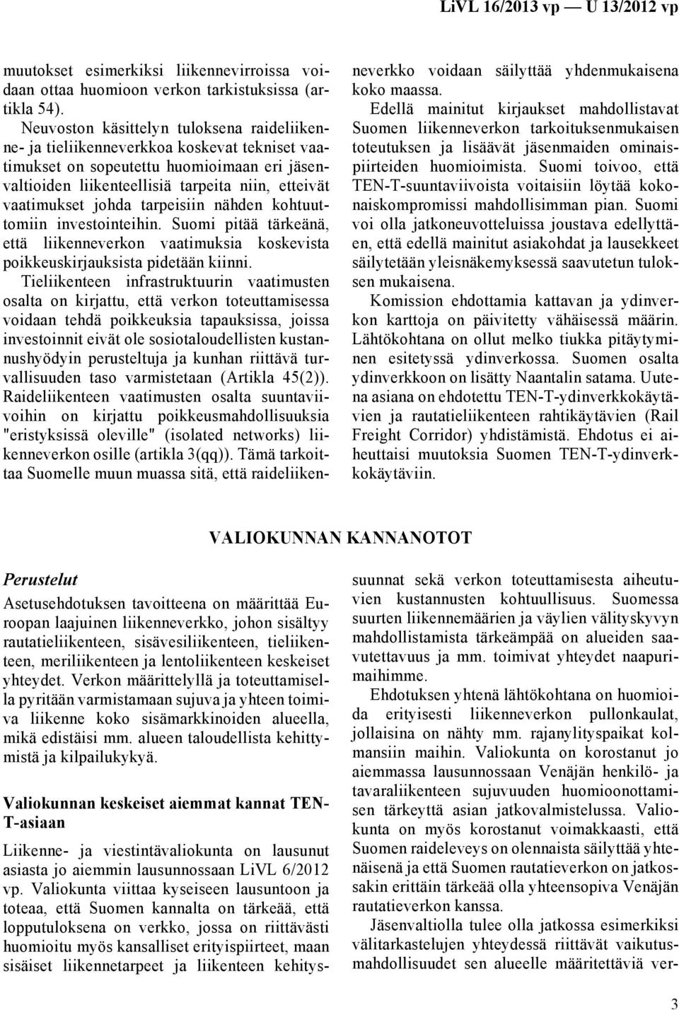 johda tarpeisiin nähden kohtuuttomiin investointeihin. Suomi pitää tärkeänä, että liikenneverkon vaatimuksia koskevista poikkeuskirjauksista pidetään kiinni.