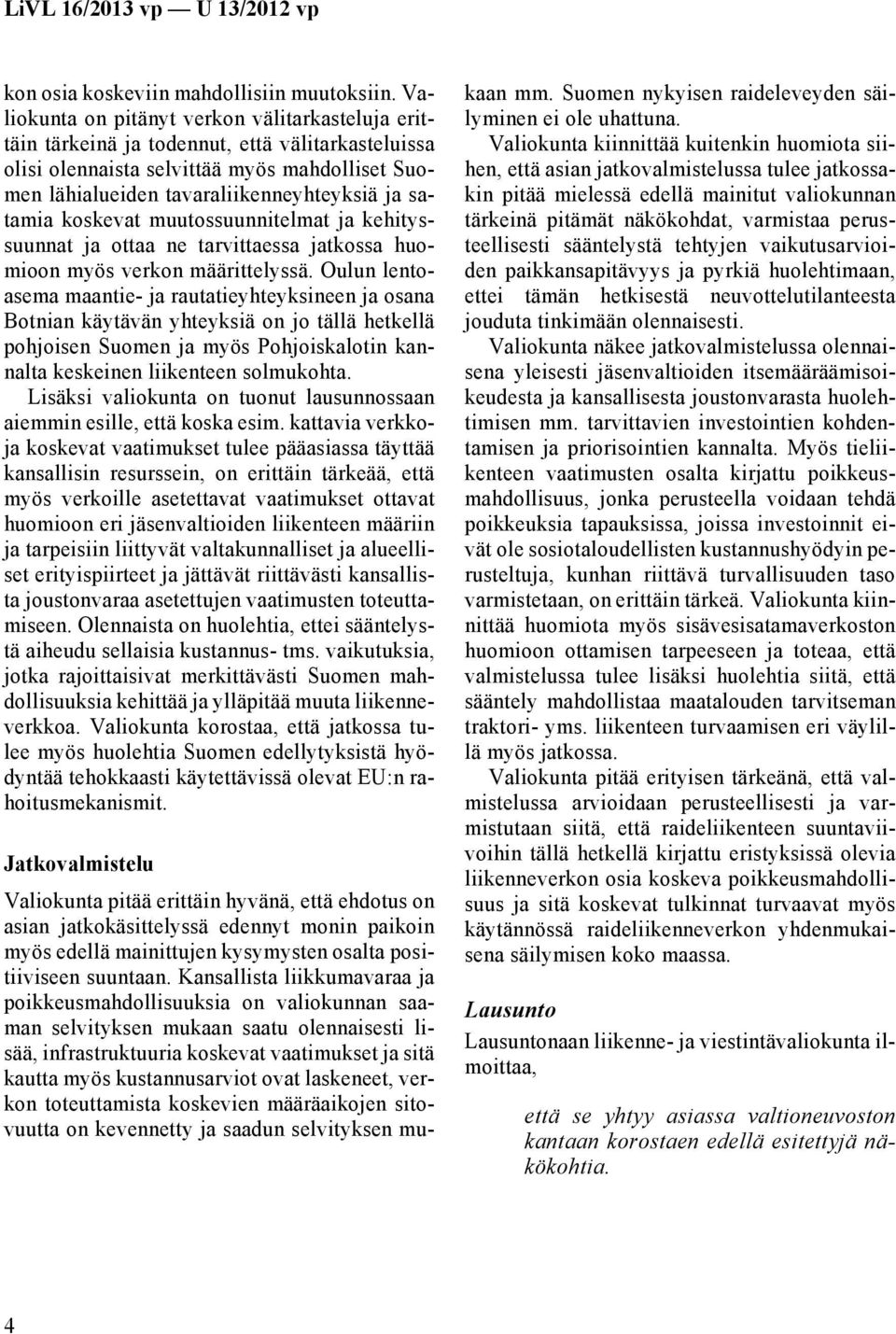 koskevat muutossuunnitelmat ja kehityssuunnat ja ottaa ne tarvittaessa jatkossa huomioon myös verkon määrittelyssä.
