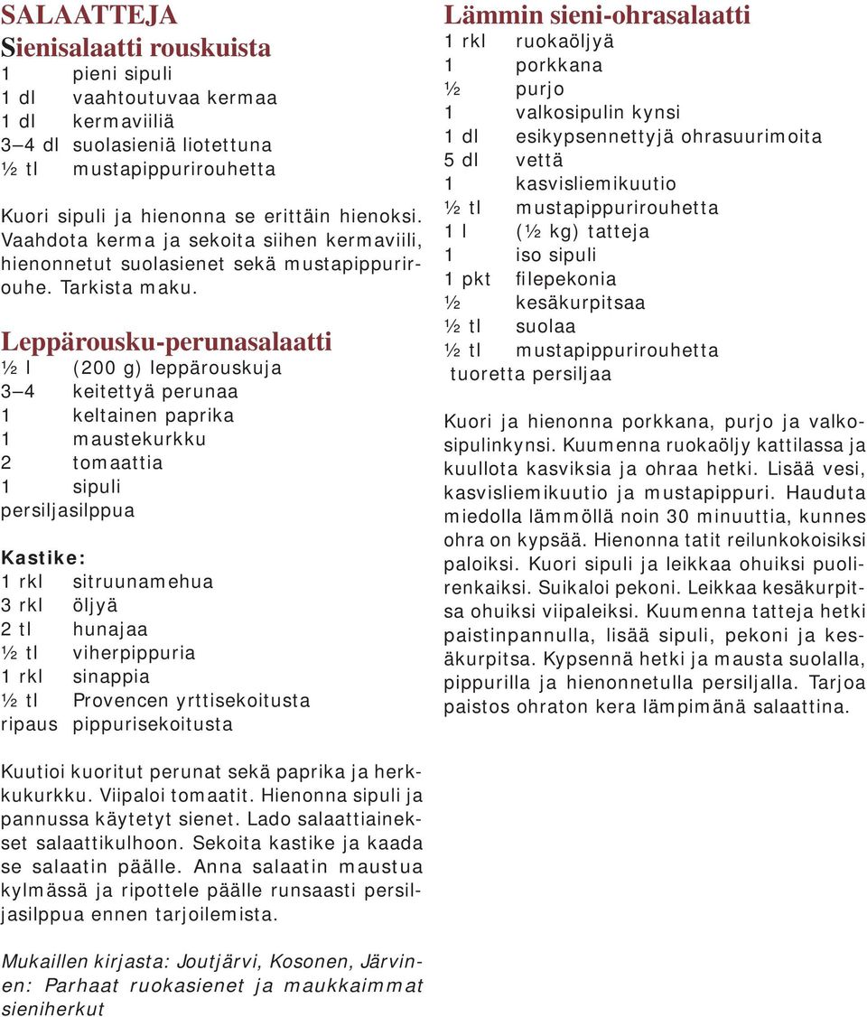 Leppärousku-perunasalaatti ½ l (200 g) leppärouskuja 3 4 keitettyä perunaa 1 keltainen paprika 1 maustekurkku 2 tomaattia 1 sipuli persiljasilppua Kastike: 1 rkl sitruunamehua 3 rkl öljyä 2 tl