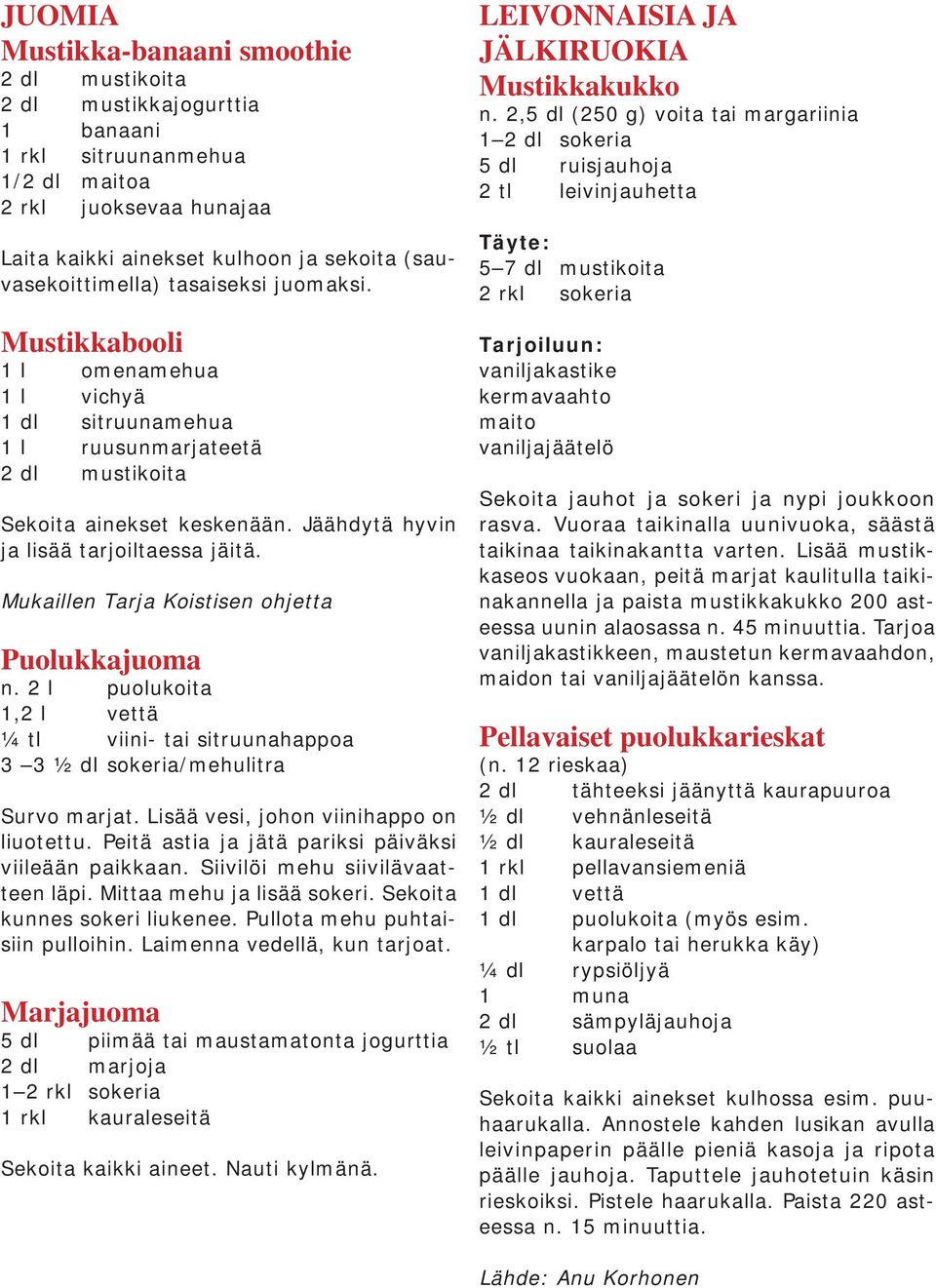 Jäähdytä hyvin ja lisää tarjoiltaessa jäitä. Mukaillen Tarja Koistisen ohjetta Puolukkajuoma n. 2 l puolukoita 1,2 l vettä ¼ tl viini- tai sitruunahappoa 3 3 ½ dl sokeria/mehulitra Survo marjat.