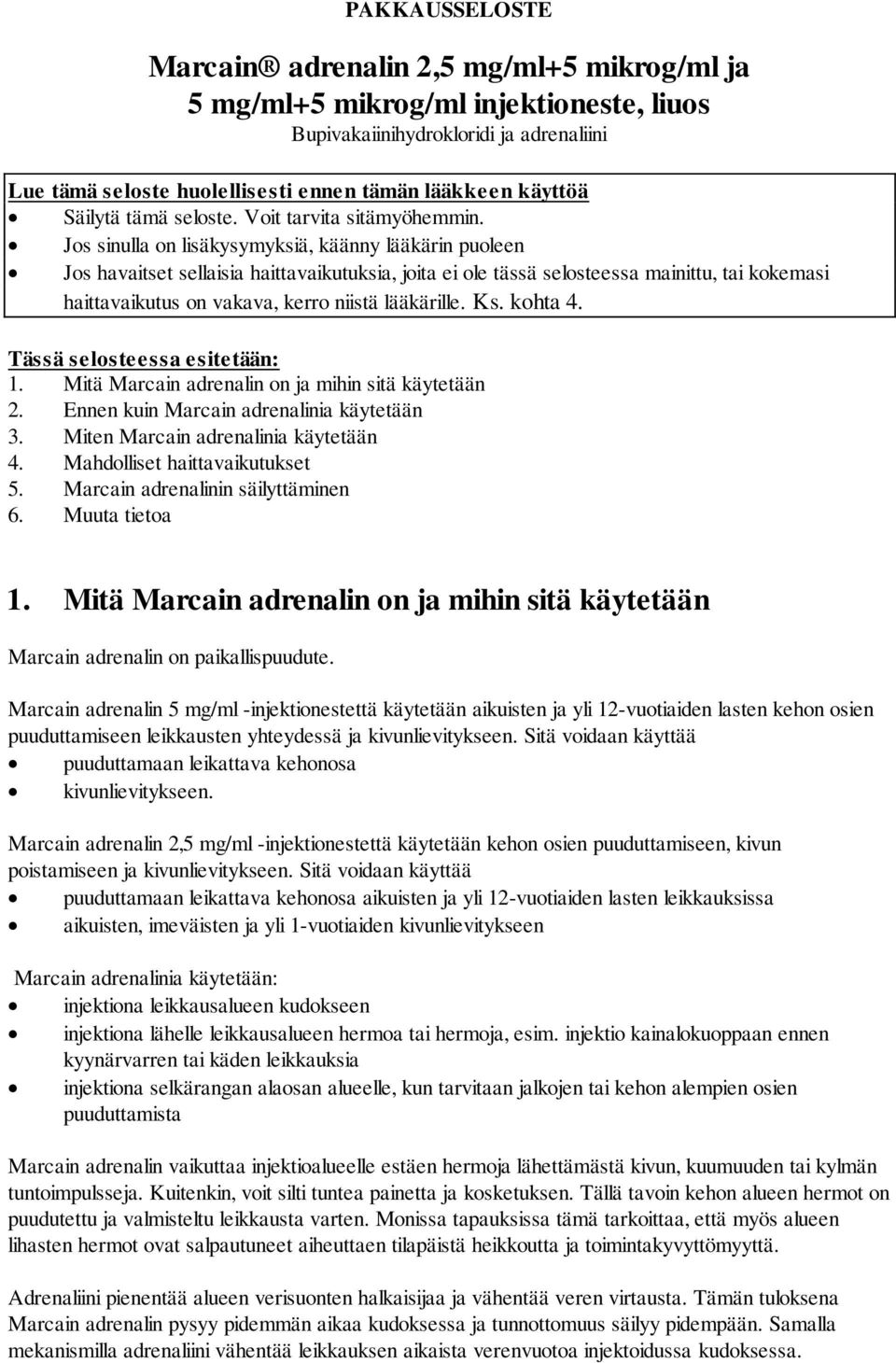 Jos sinulla on lisäkysymyksiä, käänny lääkärin puoleen Jos havaitset sellaisia haittavaikutuksia, joita ei ole tässä selosteessa mainittu, tai kokemasi haittavaikutus on vakava, kerro niistä