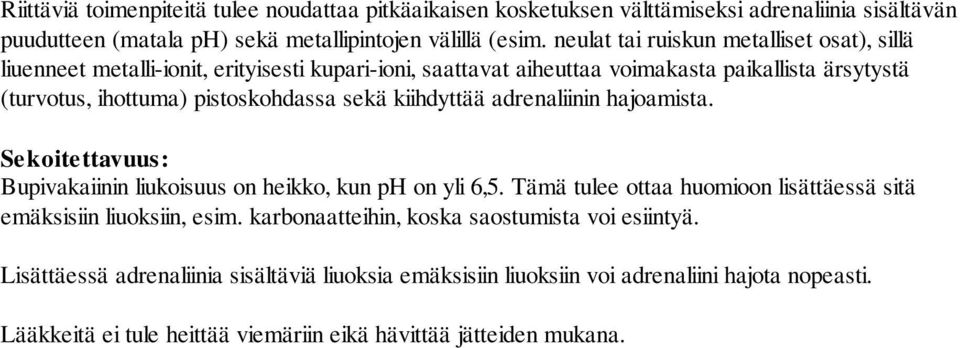 sekä kiihdyttää adrenaliinin hajoamista. Sekoitettavuus: Bupivakaiinin liukoisuus on heikko, kun ph on yli 6,5. Tämä tulee ottaa huomioon lisättäessä sitä emäksisiin liuoksiin, esim.