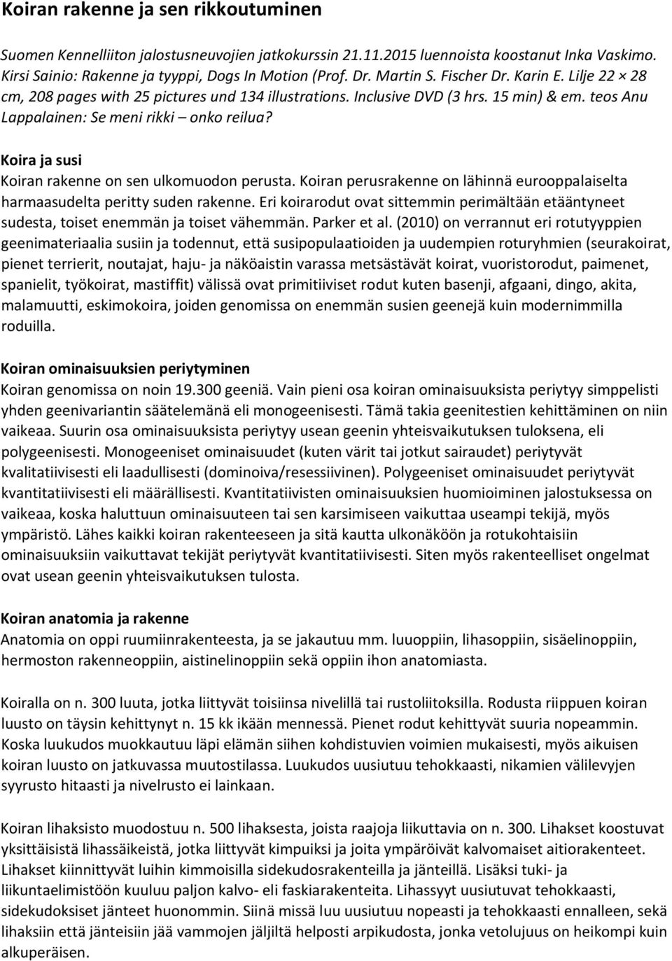 Koira ja susi Koiran rakenne on sen ulkomuodon perusta. Koiran perusrakenne on lähinnä eurooppalaiselta harmaasudelta peritty suden rakenne.