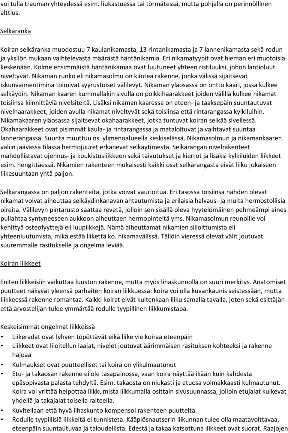 Eri nikamatyypit ovat hieman eri muotoisia keskenään. Kolme ensimmäistä häntänikamaa ovat luutuneet yhteen ristiluuksi, johon lantioluut niveltyvät.