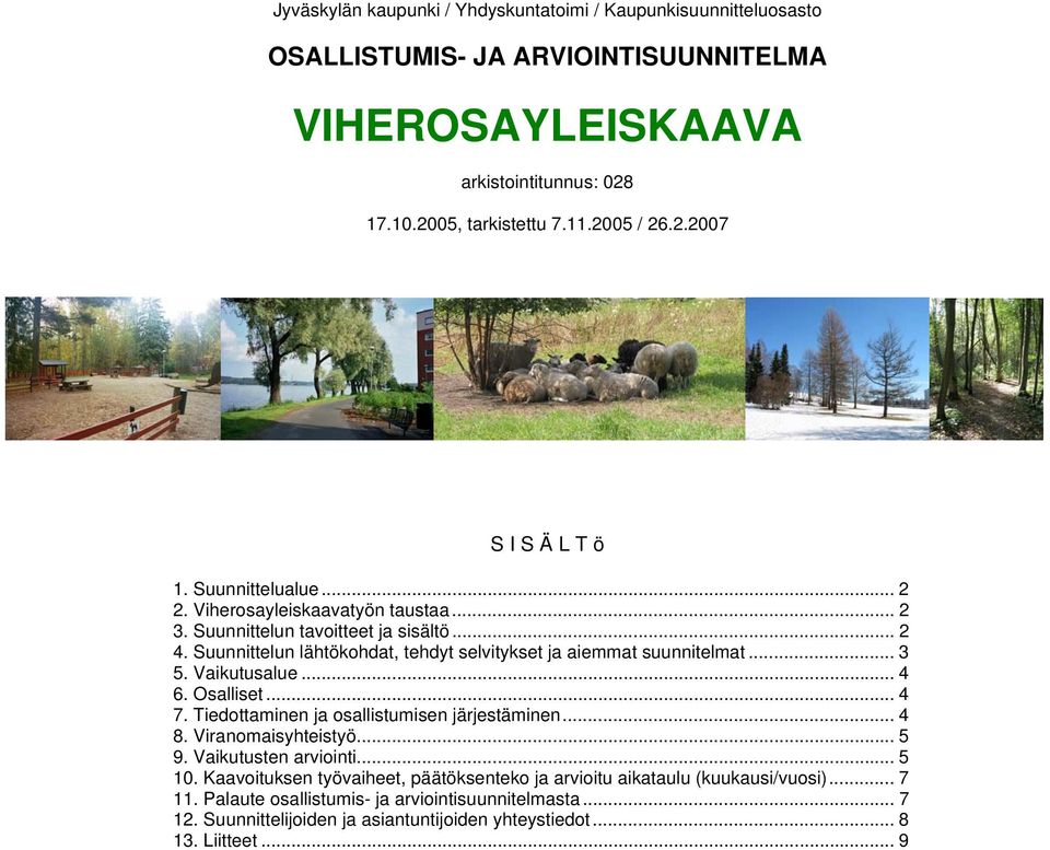 Suunnittelun lähtökohdat, tehdyt selvitykset ja aiemmat suunnitelmat... 3 5. Vaikutusalue... 4 6. Osalliset... 4 7. Tiedottaminen ja osallistumisen järjestäminen... 4 8. Viranomaisyhteistyö... 5 9.