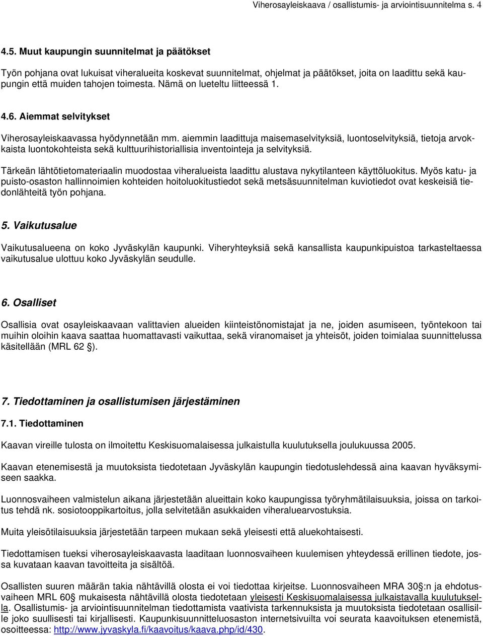 Nämä on lueteltu liitteessä 1. 4.6. Aiemmat selvitykset Viherosayleiskaavassa hyödynnetään mm.