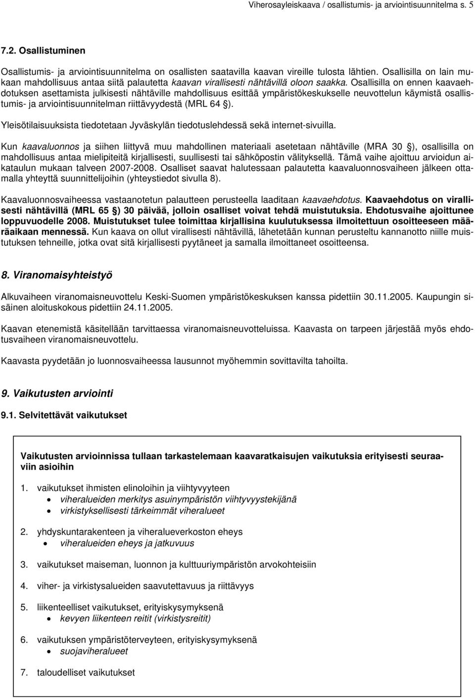 Osallisilla on ennen kaavaehdotuksen asettamista julkisesti nähtäville mahdollisuus esittää ympäristökeskukselle neuvottelun käymistä osallistumis- ja arviointisuunnitelman riittävyydestä (MRL 64 ).