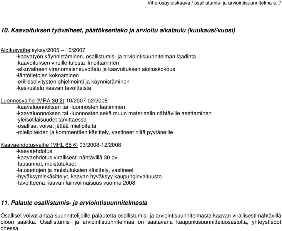 vireille tulosta ilmoittaminen -alkuvaiheen viranomaisneuvottelu ja kaavoituksen aloituskokous -lähtötietojen kokoaminen -erillisselvitysten ohjelmointi ja käynnistäminen -keskustelu kaavan