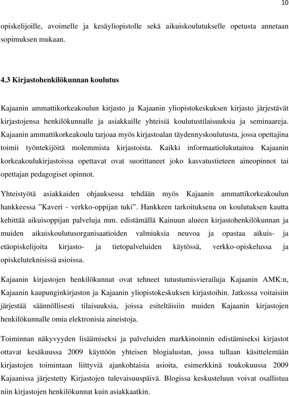 ja seminaareja. Kajaanin ammattikorkeakoulu tarjoaa myös kirjastoalan täydennyskoulutusta, jossa opettajina toimii työntekijöitä molemmista kirjastoista.