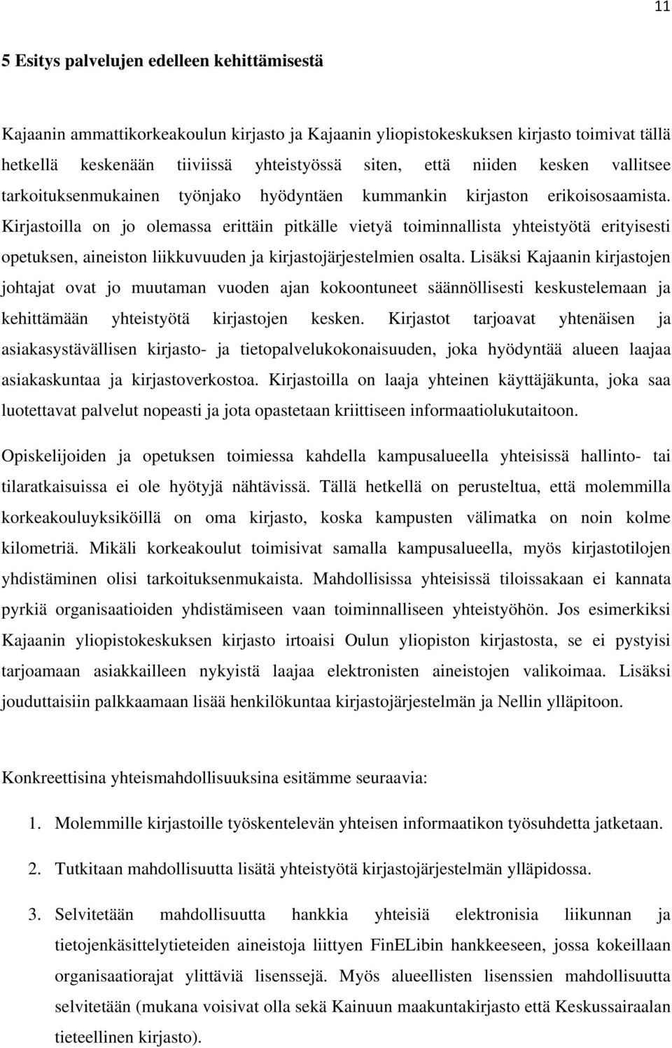 Kirjastoilla on jo olemassa erittäin pitkälle vietyä toiminnallista yhteistyötä erityisesti opetuksen, aineiston liikkuvuuden ja kirjastojärjestelmien osalta.