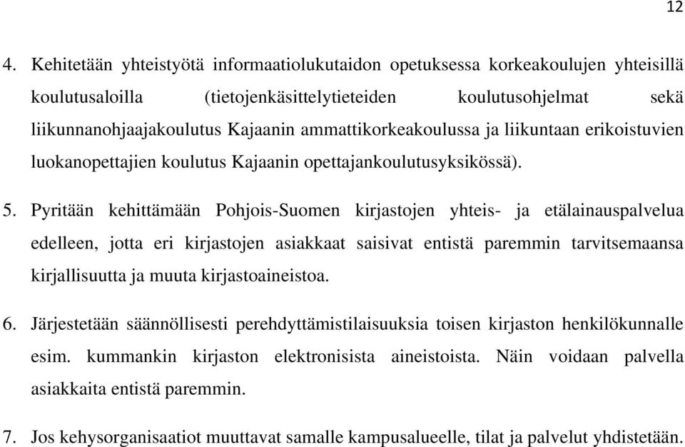 Pyritään kehittämään Pohjois-Suomen kirjastojen yhteis- ja etälainauspalvelua edelleen, jotta eri kirjastojen asiakkaat saisivat entistä paremmin tarvitsemaansa kirjallisuutta ja muuta