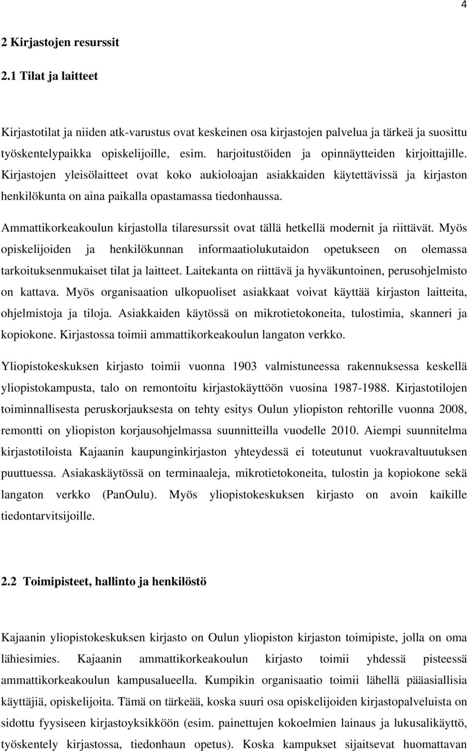 Ammattikorkeakoulun kirjastolla tilaresurssit ovat tällä hetkellä modernit ja riittävät.