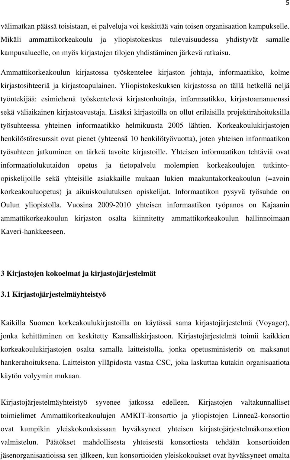 Ammattikorkeakoulun kirjastossa työskentelee kirjaston johtaja, informaatikko, kolme kirjastosihteeriä ja kirjastoapulainen.