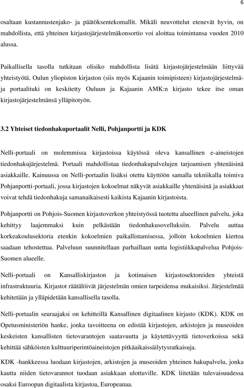 Oulun yliopiston kirjaston (siis myös Kajaanin toimipisteen) kirjastojärjestelmäja portaalituki on keskitetty Ouluun ja Kajaanin AMK:n kirjasto tekee itse oman kirjastojärjestelmänsä ylläpitotyön. 3.