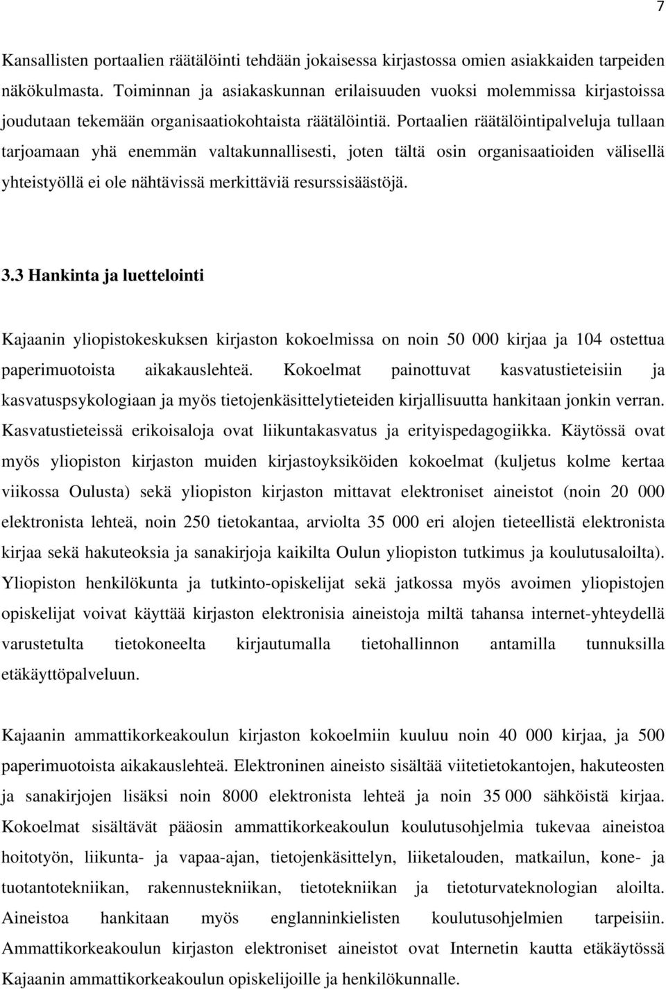 Portaalien räätälöintipalveluja tullaan tarjoamaan yhä enemmän valtakunnallisesti, joten tältä osin organisaatioiden välisellä yhteistyöllä ei ole nähtävissä merkittäviä resurssisäästöjä. 3.