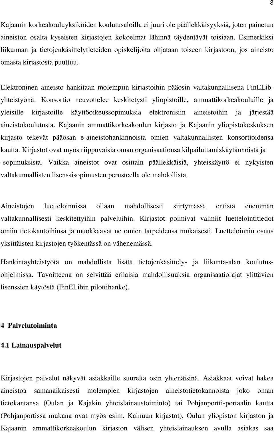 Elektroninen aineisto hankitaan molempiin kirjastoihin pääosin valtakunnallisena FinELibyhteistyönä.