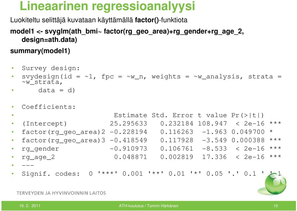 Error t value Pr(> t ) (Intercept) 25.295633 0.232184 108.947 < 2e-16 *** factor(rg_geo_area)2-0.228194 0.116263-1.963 0.049700 * factor(rg_geo_area)3-0.418549 0.