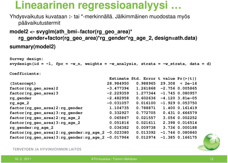 data) summary(model2) Survey design: svydesign(id = ~1, fpc = ~w_n, weights = ~w_analysis, strata = ~w_strata, data = d) Coefficients: Estimate Std. Error t value Pr(> t ) (Intercept) 28.984950 0.