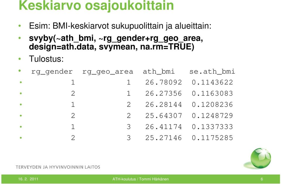 rm=true) Tulostus: rg_gender rg_geo_area ath_bmi se.ath_bmi 1 1 26.78092 0.1143622 2 1 26.