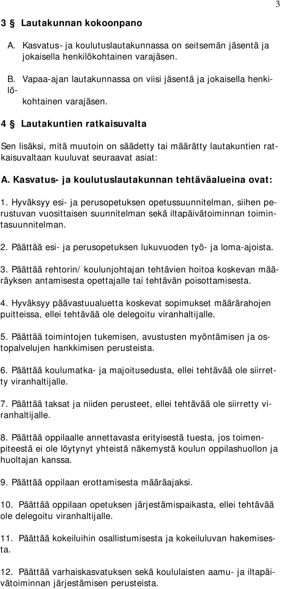 4 Lautakuntien ratkaisuvalta Sen lisäksi, mitä muutoin on säädetty tai määrätty lautakuntien ratkaisuvaltaan kuuluvat seuraavat asiat: A. Kasvatus- ja koulutuslautakunnan tehtäväalueina ovat: 1.