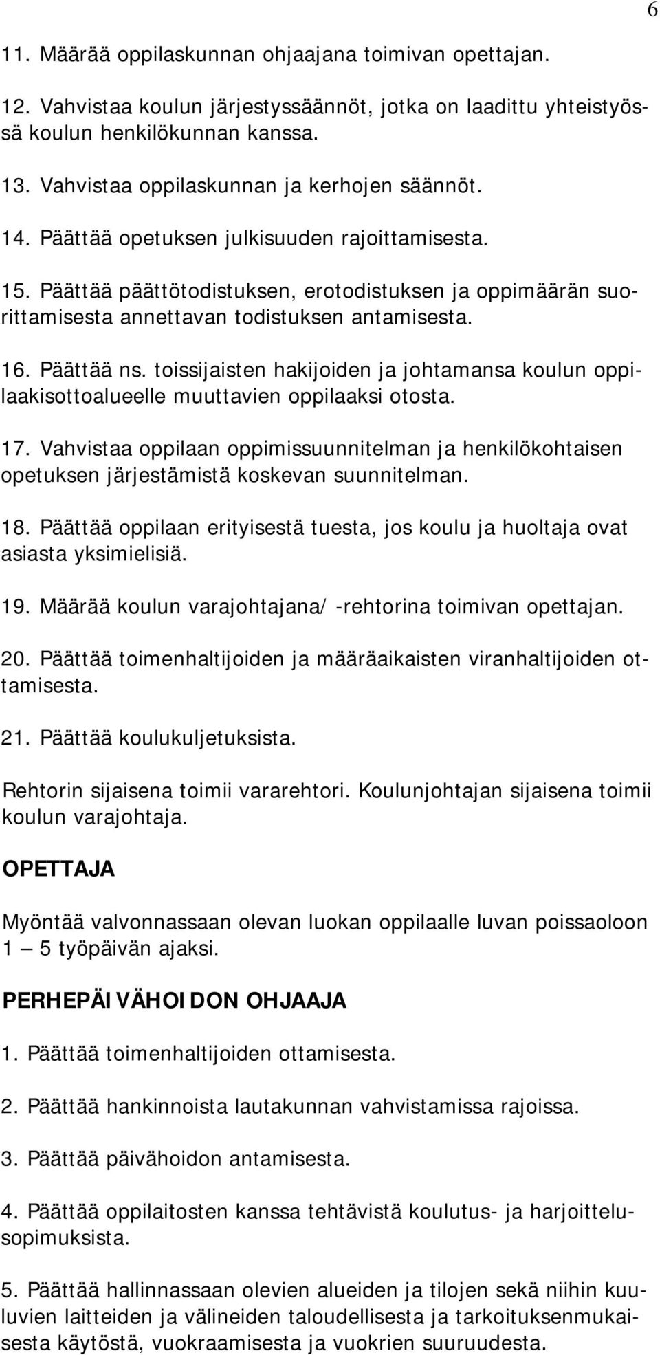 Päättää päättötodistuksen, erotodistuksen ja oppimäärän suorittamisesta annettavan todistuksen antamisesta. 16. Päättää ns.