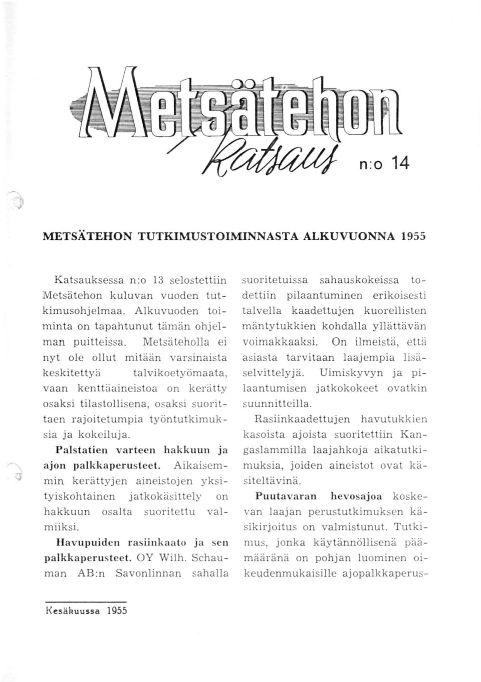 Metsäteholla ei nyt ole ollut mitään varsinaista keskitettyä talvikoetyömaata, vaan kenttäaineistoa on kerätty osaksi tilastollisena, osaksi suorittaen rajoitetumpia työntutkimuksia ja kokeiluja.