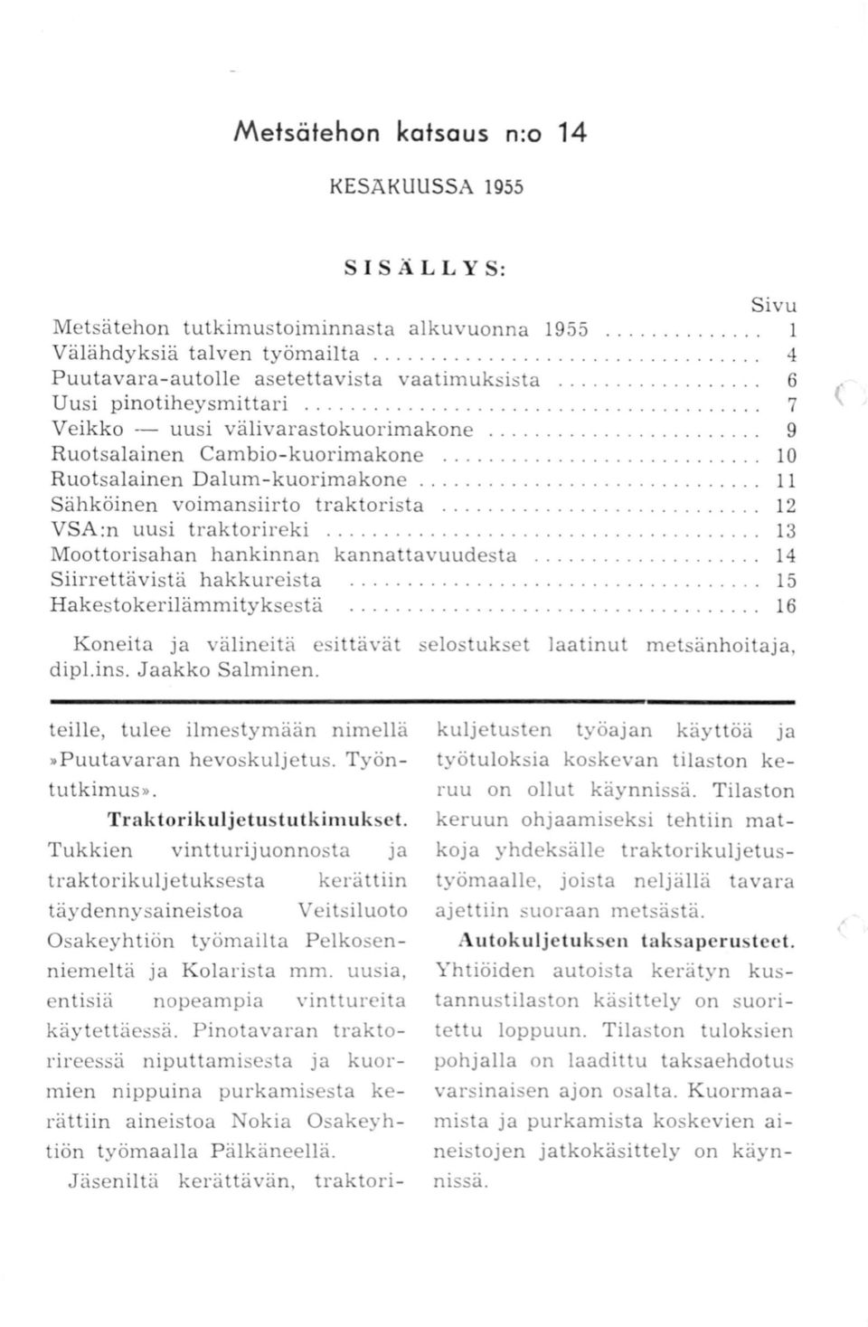 ............... 10 Ruotsalainen Dalum-kuorimakone.............................. 11 Sähköinen voimansiirto traktorista............................ 12 VSA:n uusi traktorireki.