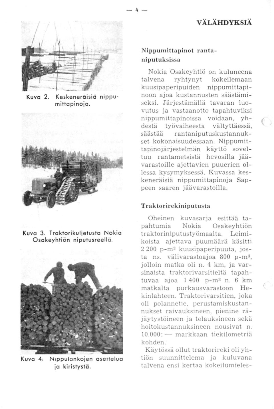 Järjestämällä tavaran luovutus ja vastaanotto tapahtuviksi nippumittapinoissa voidaan, yhdestä työvaiheesta vältyttäessä, säästää rantaniputuskustannukset kokonaisuudessaan.