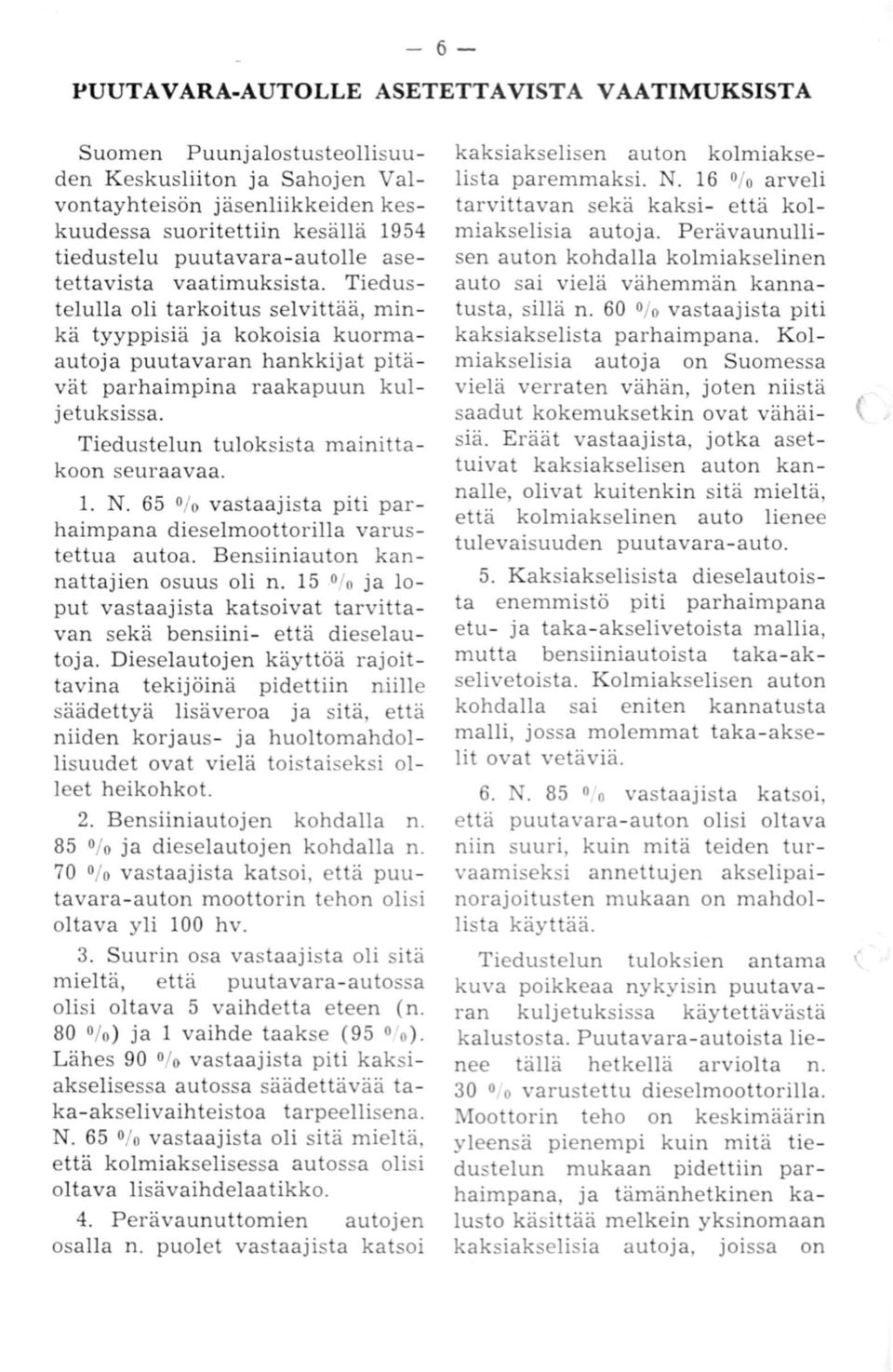 Tiedustelun tuloksista mainittakoon seuraavaa. 1. N. 65 O/o vastaajista piti parhaimpana dieselmoottorilla varustettua autoa. Bensiiniauton kannattajien osuus oli n.