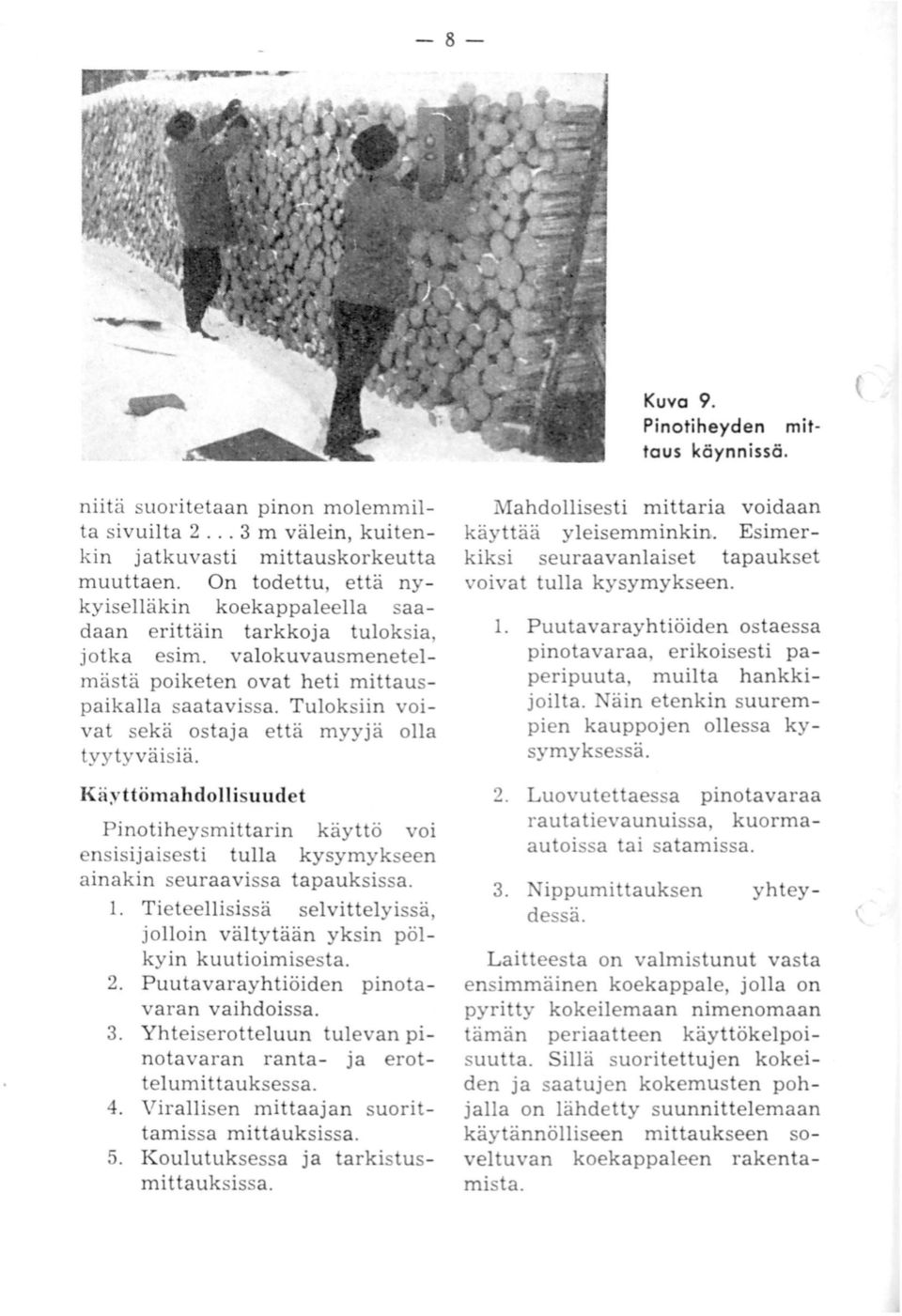 Tuloksiin voivat sekä ostaja että myyjä olla tyytyväisiä. Käyttömahdollisuudet Pinotiheysmittarin käyttö voi ensisijaisesti tulla kysymykseen ainakin seuraavissa tapauksissa. 1.