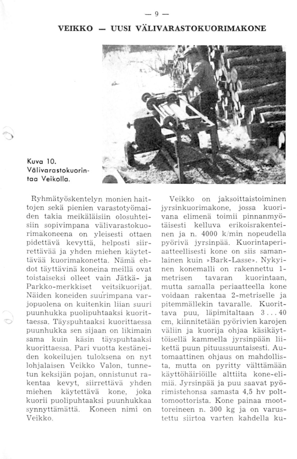 yhden miehen käytettävää kuorimakonetta. ämä ehdot täyttävinä koneina meillä ovat toistaiseksi olleet vain Jätkä- ja Parkko-merkkiset veitsikuorijat.