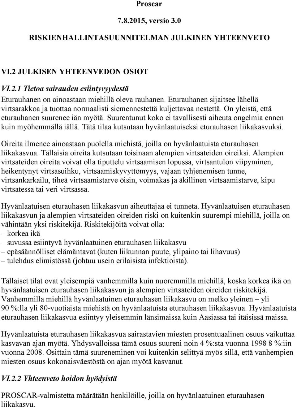 Suurentunut koko ei tavallisesti aiheuta ongelmia ennen kuin myöhemmällä iällä. Tätä tilaa kutsutaan hyvänlaatuiseksi eturauhasen liikakasvuksi.