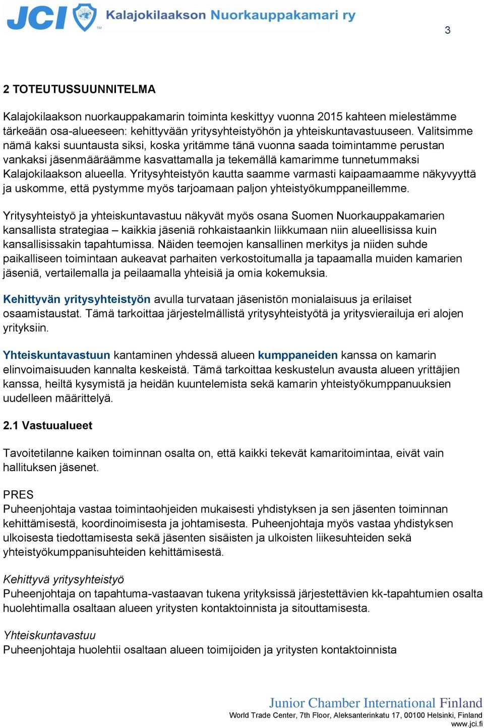 Yritysyhteistyön kautta saamme varmasti kaipaamaamme näkyvyyttä ja uskomme, että pystymme myös tarjoamaan paljon yhteistyökumppaneillemme.