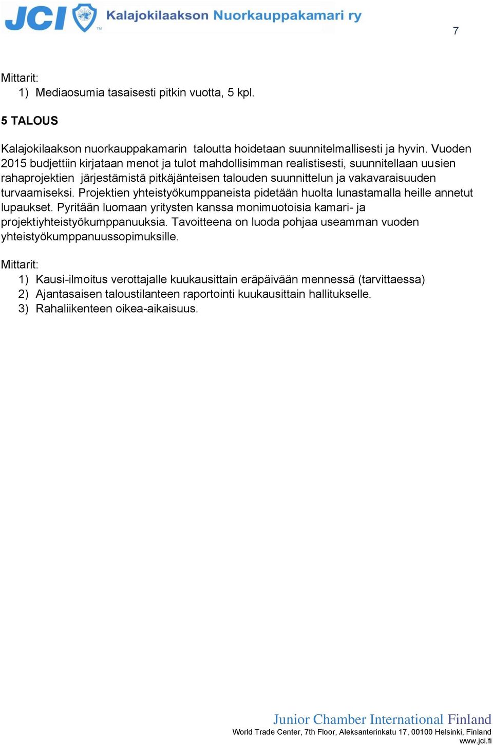 turvaamiseksi. Projektien yhteistyökumppaneista pidetään huolta lunastamalla heille annetut lupaukset. Pyritään luomaan yritysten kanssa monimuotoisia kamari- ja projektiyhteistyökumppanuuksia.